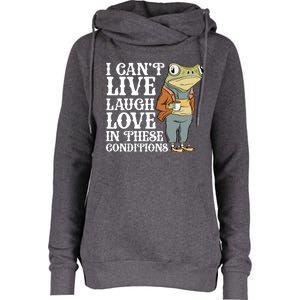 I Cant Live Laugh Love In These Conditions Funny Frog Meme Womens Funnel Neck Pullover Hood