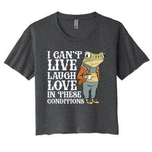 I Cant Live Laugh Love In These Conditions Funny Frog Meme Women's Crop Top Tee