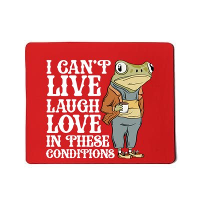 I Cant Live Laugh Love In These Conditions Funny Frog Meme Mousepad
