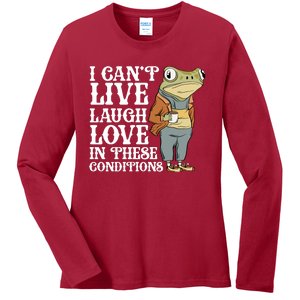 I Cant Live Laugh Love In These Conditions Funny Frog Meme Ladies Long Sleeve Shirt