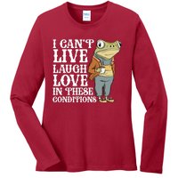 I Cant Live Laugh Love In These Conditions Funny Frog Meme Ladies Long Sleeve Shirt