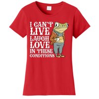 I Cant Live Laugh Love In These Conditions Funny Frog Meme Women's T-Shirt