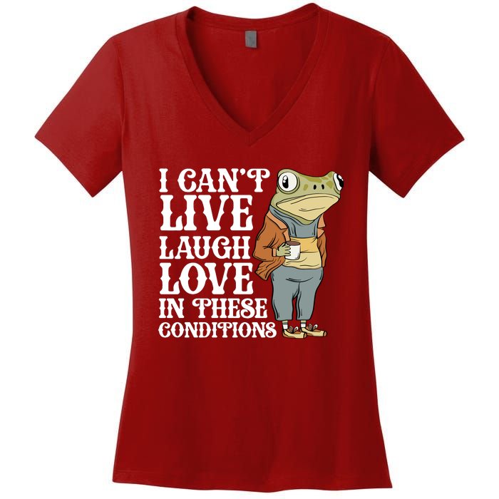 I Cant Live Laugh Love In These Conditions Funny Frog Meme Women's V-Neck T-Shirt