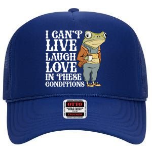 I Cant Live Laugh Love In These Conditions Funny Frog Meme High Crown Mesh Back Trucker Hat