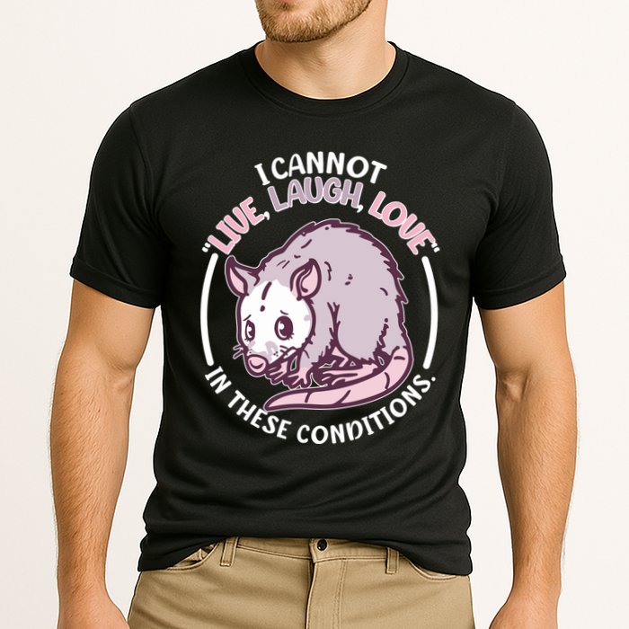 I Cannot Live Laugh Love In These Conditions Opossum Performance Shirt