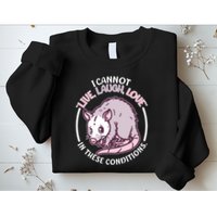 I Cannot Live Laugh Love In These Conditions Opossum Sweatshirt