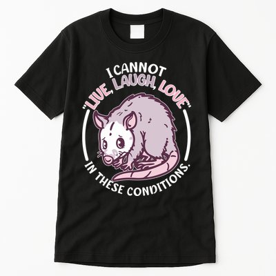 I Cannot Live Laugh Love In These Conditions Opossum Tall T-Shirt