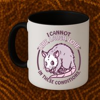 I Cannot Live Laugh Love In These Conditions Opossum Mug
