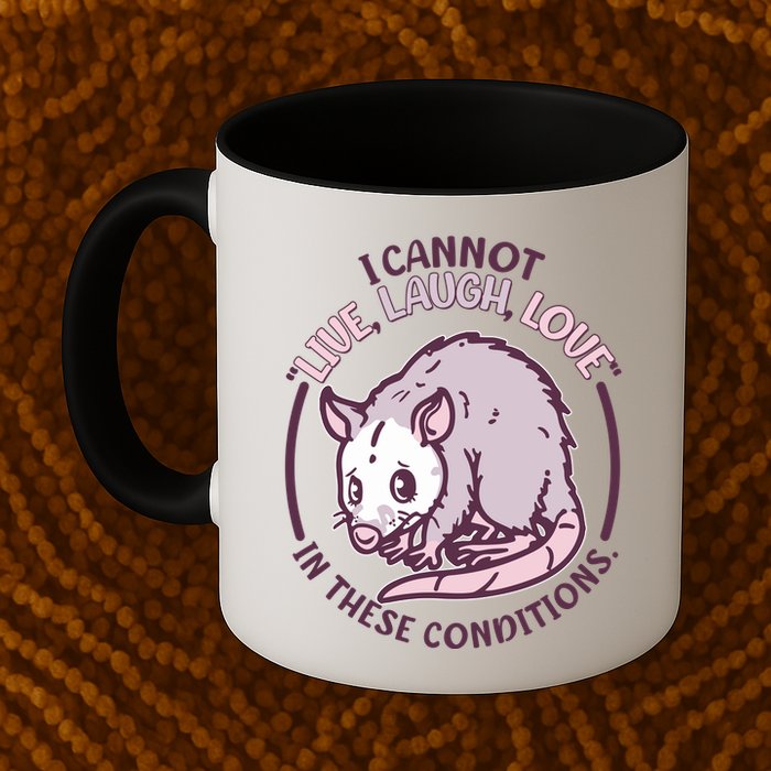I Cannot Live Laugh Love In These Conditions Opossum Mug