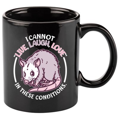 I Cannot Live Laugh Love In These Conditions Opossum 11oz C Handle Ceramic Mug