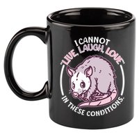 I Cannot Live Laugh Love In These Conditions Opossum 11oz C Handle Ceramic Mug