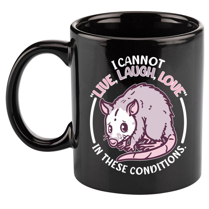I Cannot Live Laugh Love In These Conditions Opossum 11oz C Handle Ceramic Mug