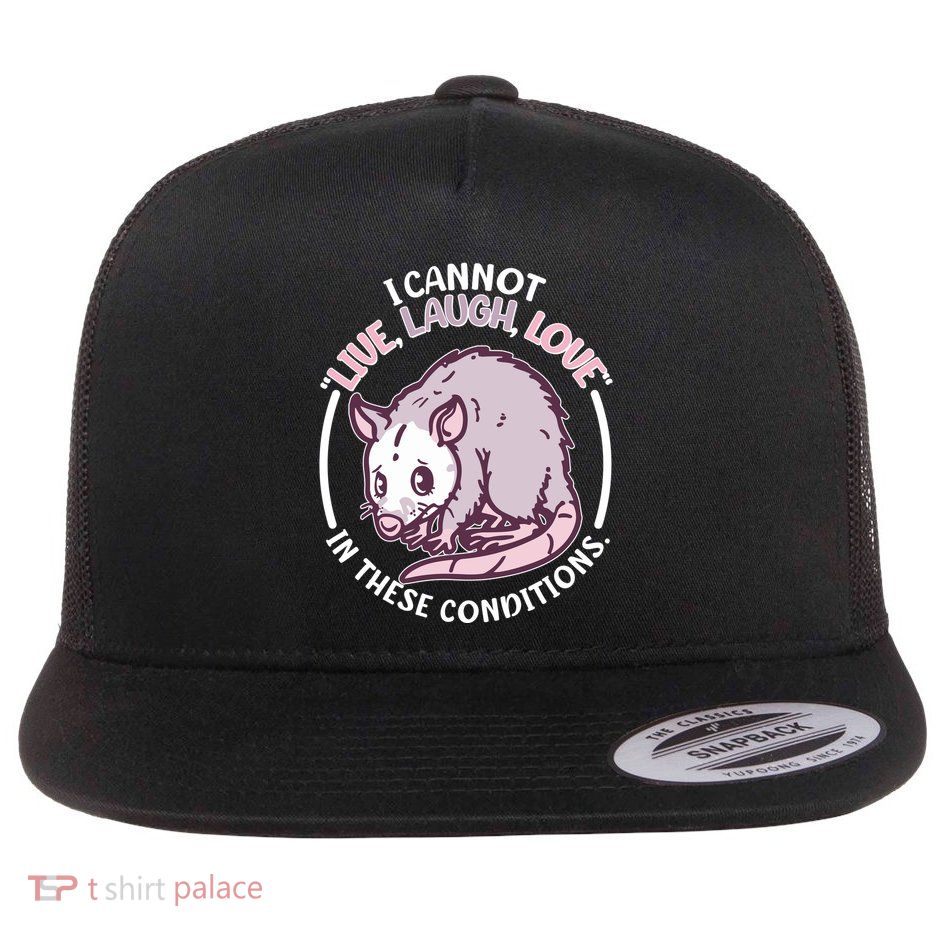 I Cannot Live Laugh Love In These Conditions Opossum Flat Bill Trucker Hat