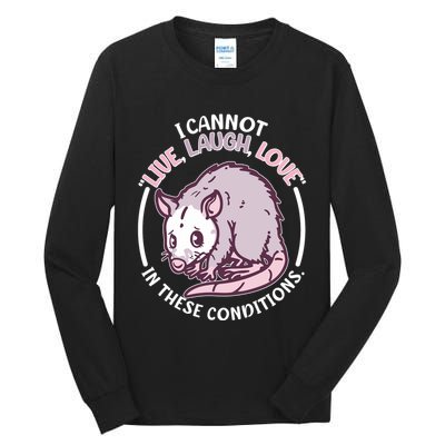 I Cannot Live Laugh Love In These Conditions Opossum Tall Long Sleeve T-Shirt