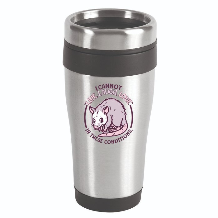I Cannot Live Laugh Love In These Conditions Opossum 16oz Travel Tumbler