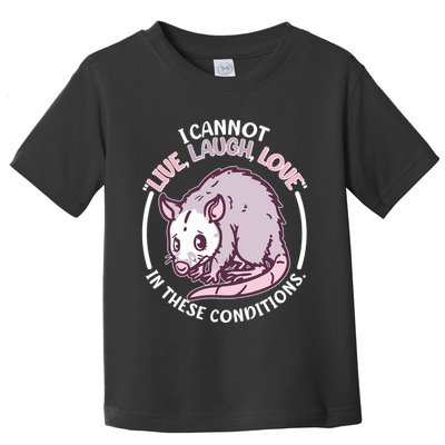 I Cannot Live Laugh Love In These Conditions Opossum Toddler T-Shirt