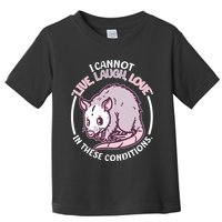 I Cannot Live Laugh Love In These Conditions Opossum Toddler T-Shirt