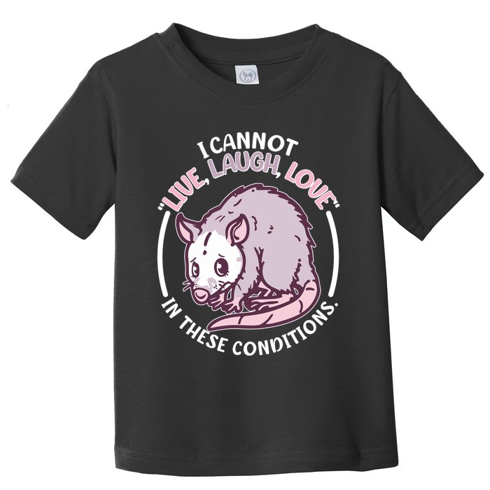 I Cannot Live Laugh Love In These Conditions Opossum Toddler T-Shirt
