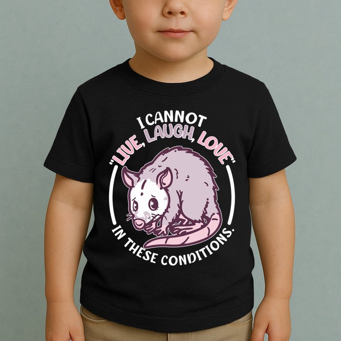 I Cannot Live Laugh Love In These Conditions Opossum Toddler T-Shirt