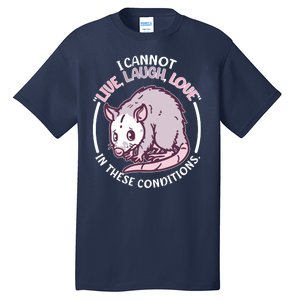 I Cannot Live Laugh Love In These Conditions Opossum Tall T-Shirt