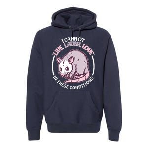 I Cannot Live Laugh Love In These Conditions Opossum Premium Hoodie