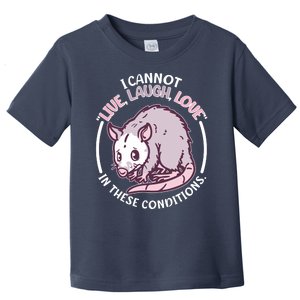 I Cannot Live Laugh Love In These Conditions Opossum Toddler T-Shirt