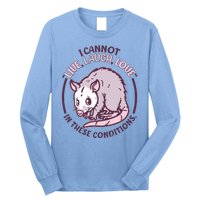 I Cannot Live Laugh Love In These Conditions Opossum Long Sleeve Shirt