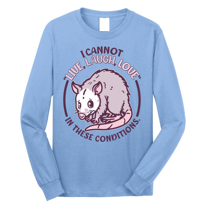 I Cannot Live Laugh Love In These Conditions Opossum Long Sleeve Shirt