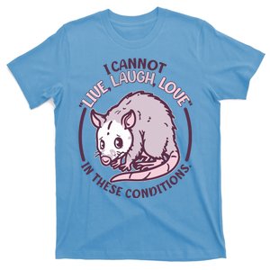 I Cannot Live Laugh Love In These Conditions Opossum T-Shirt