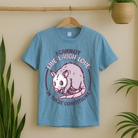 I Cannot Live Laugh Love In These Conditions Opossum T-Shirt