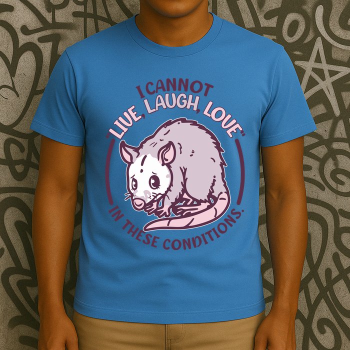 I Cannot Live Laugh Love In These Conditions Opossum T-Shirt