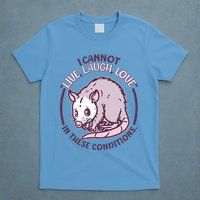 I Cannot Live Laugh Love In These Conditions Opossum T-Shirt