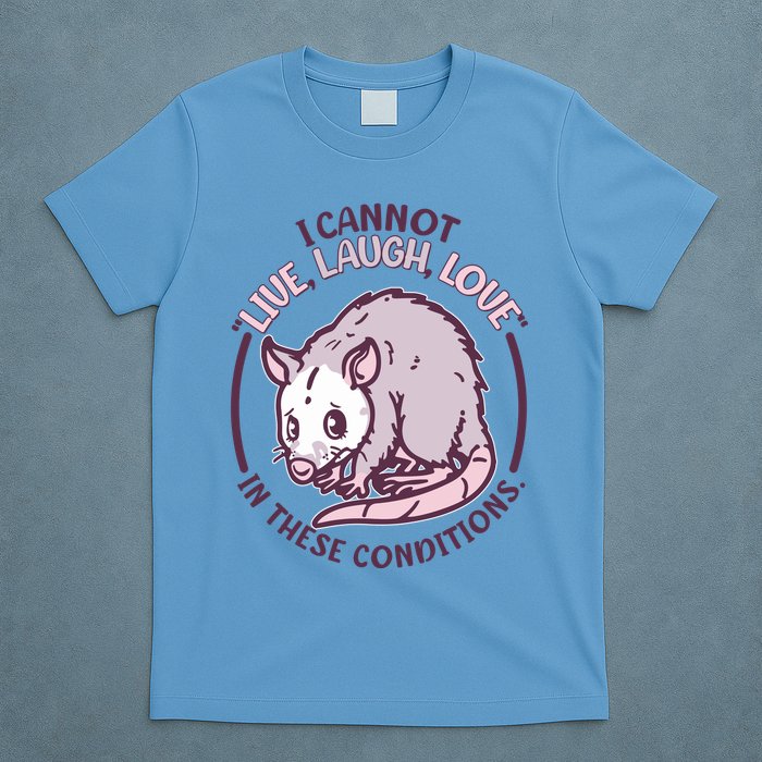 I Cannot Live Laugh Love In These Conditions Opossum T-Shirt