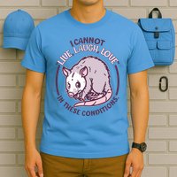 I Cannot Live Laugh Love In These Conditions Opossum T-Shirt