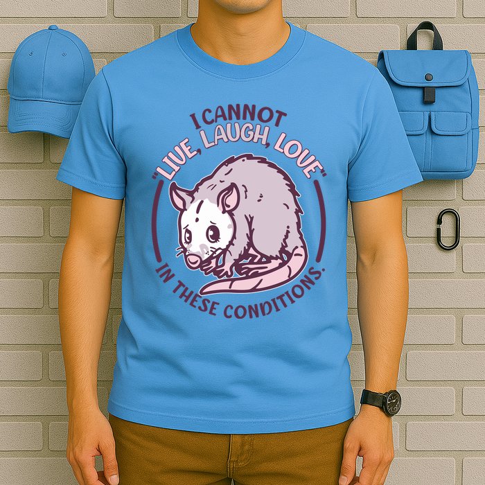 I Cannot Live Laugh Love In These Conditions Opossum T-Shirt