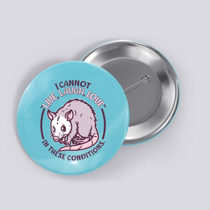I Cannot Live Laugh Love In These Conditions Opossum Button