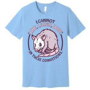 I Cannot Live Laugh Love In These Conditions Opossum Premium T-Shirt