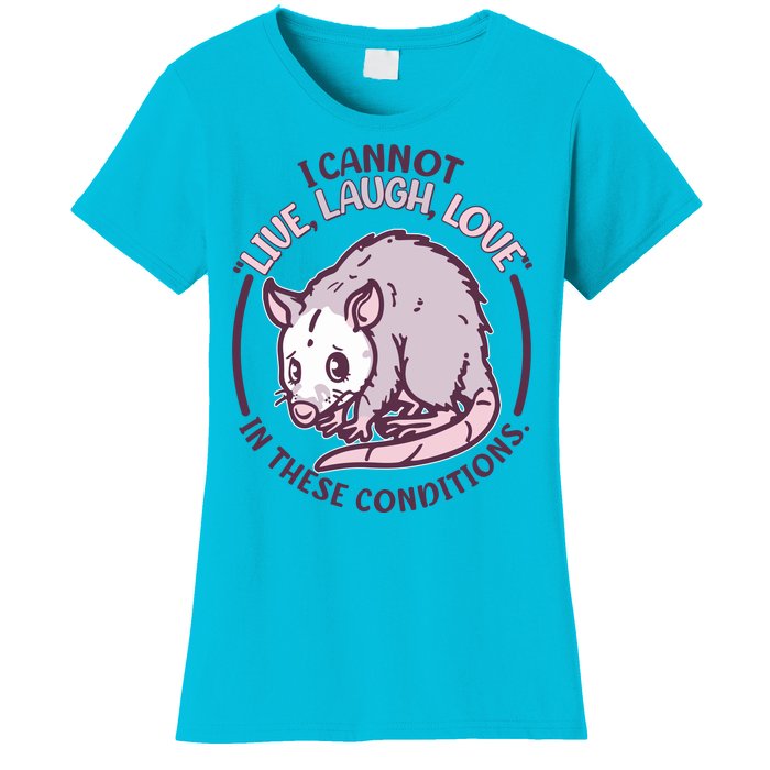 I Cannot Live Laugh Love In These Conditions Opossum Women's T-Shirt