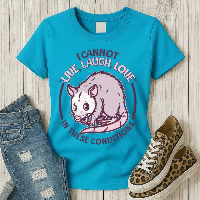 I Cannot Live Laugh Love In These Conditions Opossum Womens T-Shirt