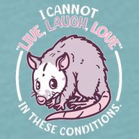 I Cannot Live Laugh Love In These Conditions Opossum Sueded Cloud Jersey T-Shirt