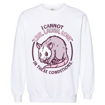 I Cannot Live Laugh Love In These Conditions Opossum Garment-Dyed Sweatshirt