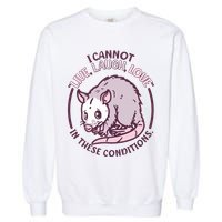 I Cannot Live Laugh Love In These Conditions Opossum Garment-Dyed Sweatshirt