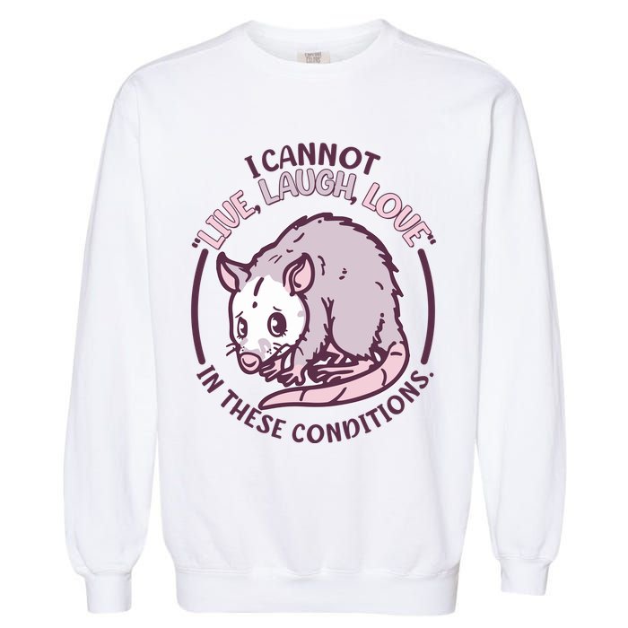 I Cannot Live Laugh Love In These Conditions Opossum Garment-Dyed Sweatshirt