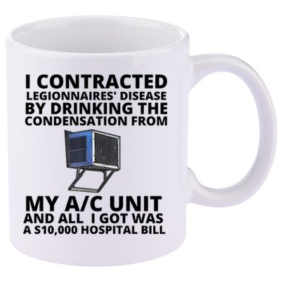 I Contracted Legionnaires' Disease By Drinking The Condensation From My AC Unit 11oz C Handle Ceramic Mug