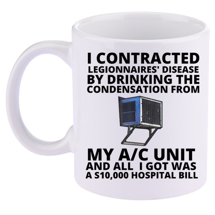 I Contracted Legionnaires' Disease By Drinking The Condensation From My AC Unit 11oz C Handle Ceramic Mug