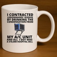 I Contracted Legionnaires' Disease By Drinking The Condensation From My AC Unit 11oz C Handle Ceramic Mug