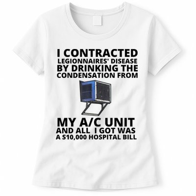 I Contracted Legionnaires' Disease By Drinking The Condensation From My AC Unit Womens T-Shirt