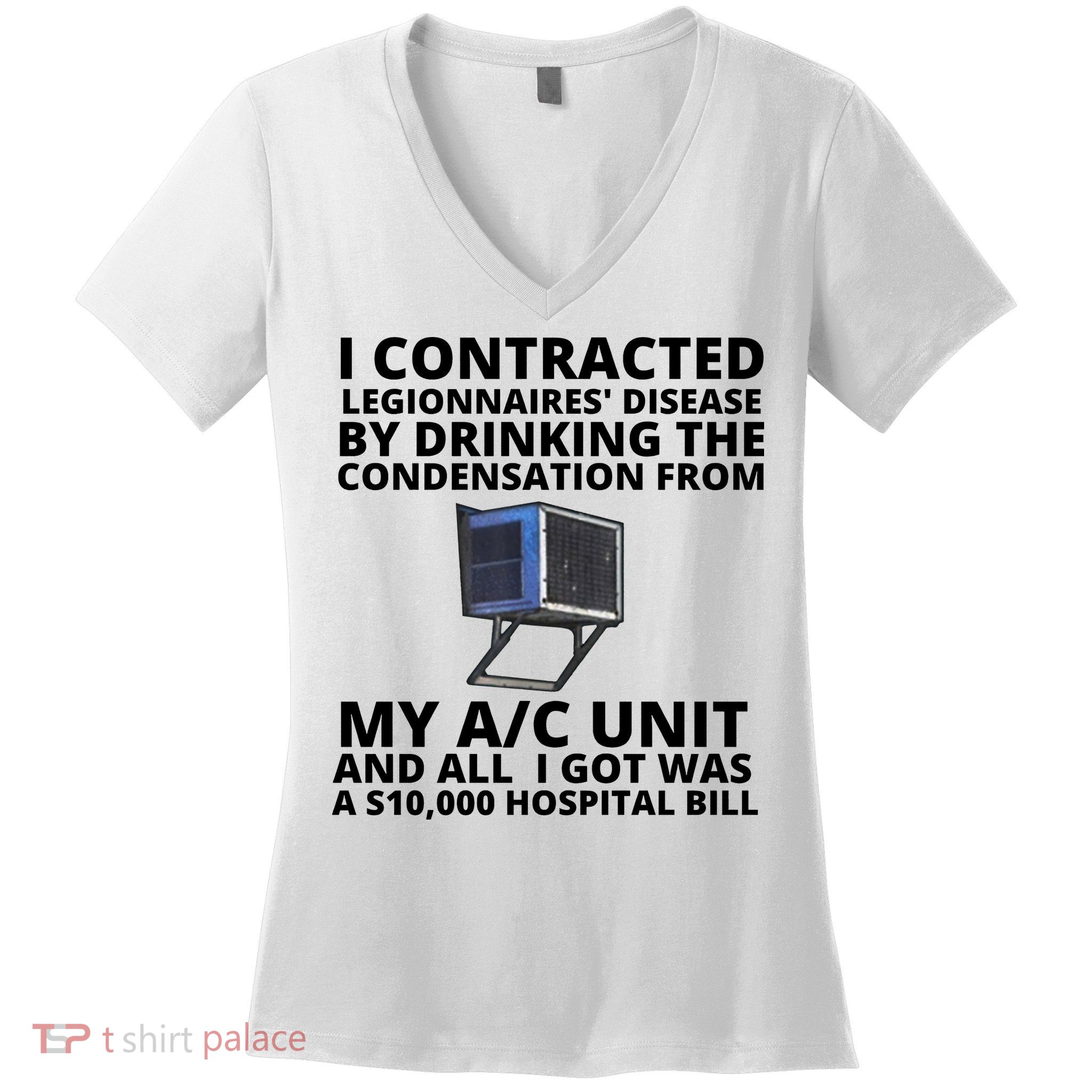 I Contracted Legionnaires' Disease By Drinking The Condensation From My AC Unit Women's V-Neck T-Shirt