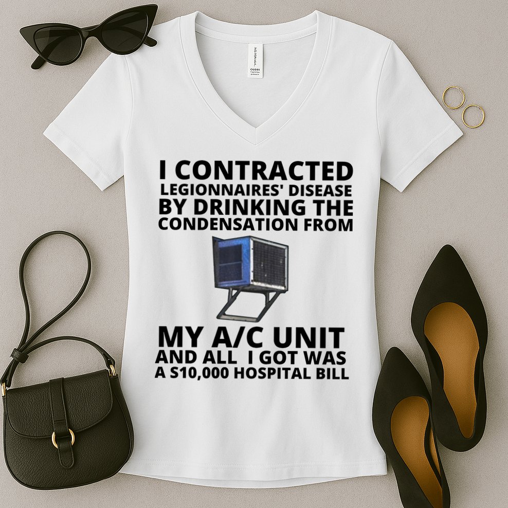 I Contracted Legionnaires' Disease By Drinking The Condensation From My AC Unit Women's V-Neck T-Shirt