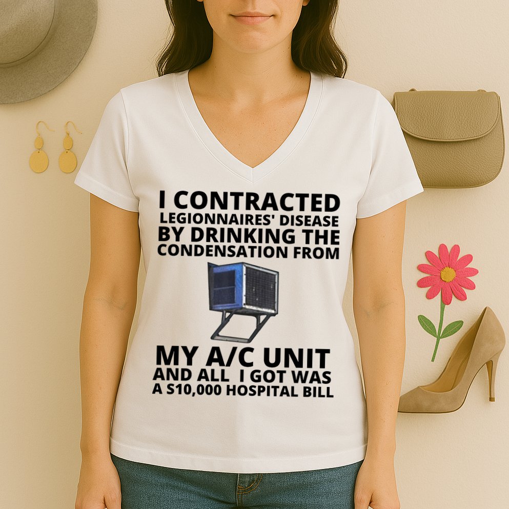 I Contracted Legionnaires' Disease By Drinking The Condensation From My AC Unit Women's V-Neck T-Shirt
